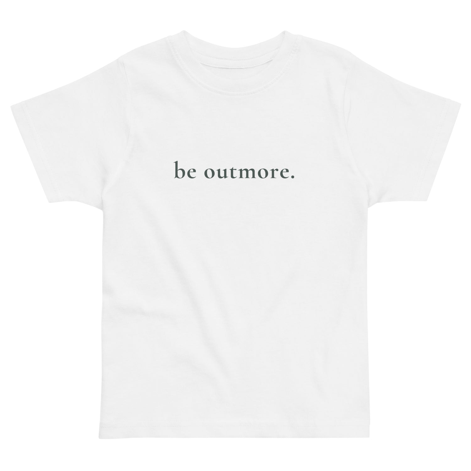 be outmore. Toddler T-Shirt 