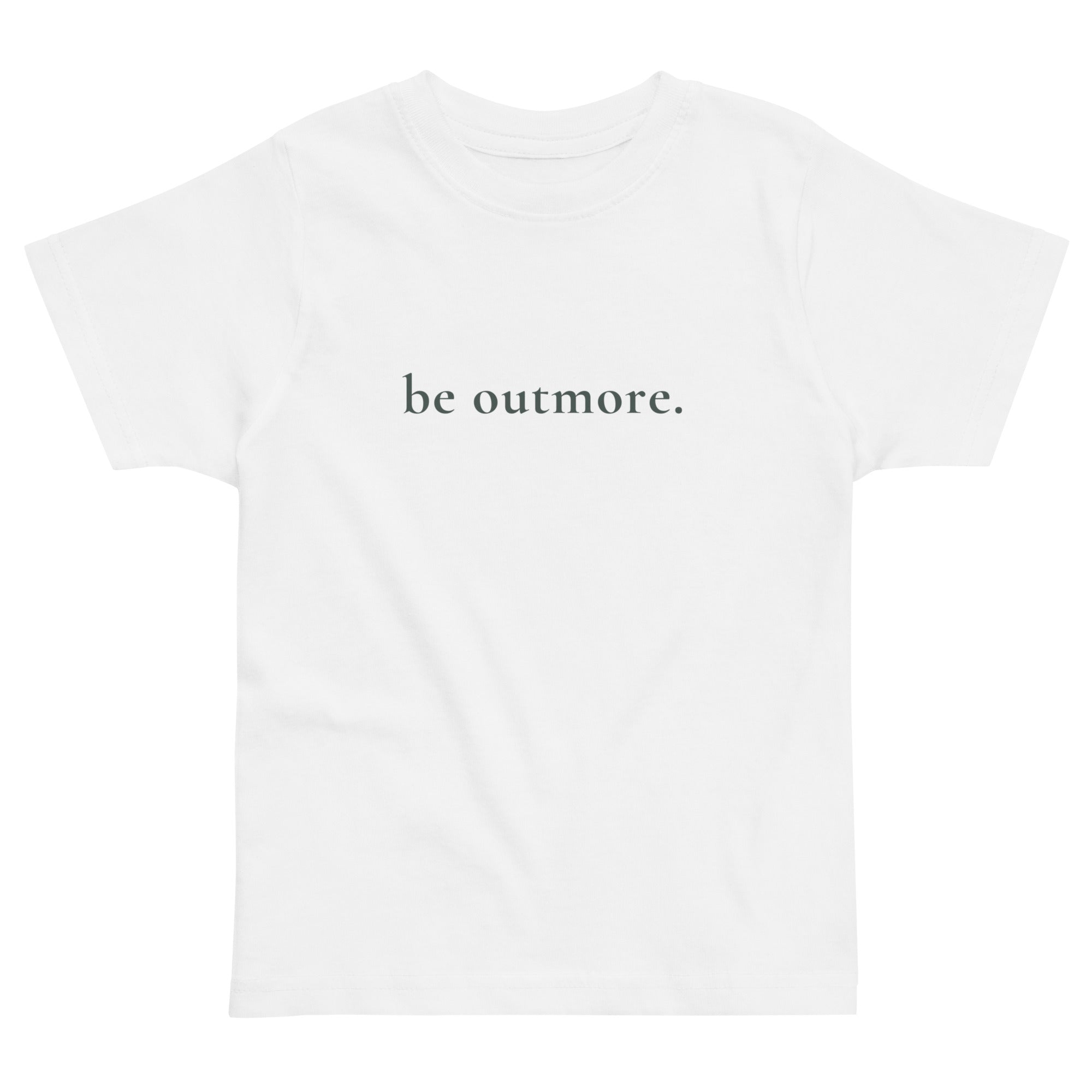 be outmore. Toddler T-Shirt 